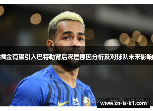 掘金有望引入巴特勒背后深层原因分析及对球队未来影响