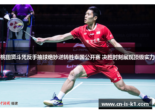 桃田贤斗凭反手抽球绝妙逆转胜泰国公开赛 决胜时刻展现顶级实力