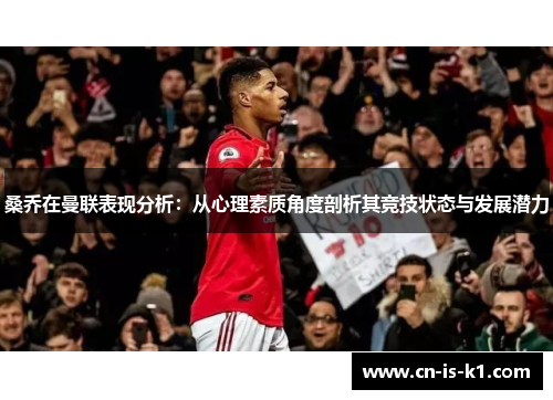 桑乔在曼联表现分析：从心理素质角度剖析其竞技状态与发展潜力