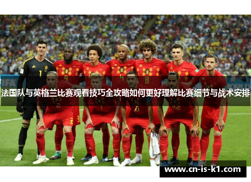 法国队与英格兰比赛观看技巧全攻略如何更好理解比赛细节与战术安排