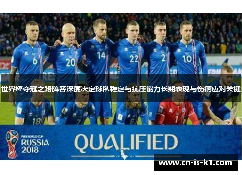 世界杯夺冠之路阵容深度决定球队稳定与抗压能力长期表现与伤病应对关键