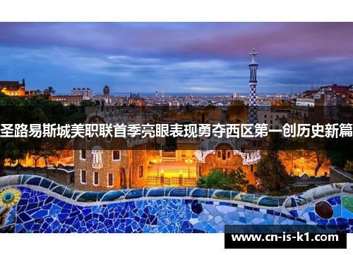 圣路易斯城美职联首季亮眼表现勇夺西区第一创历史新篇