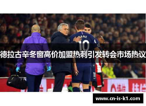 德拉古辛冬窗高价加盟热刺引发转会市场热议