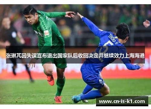 张琳芃因失误宣布退出国家队后收回决定并继续效力上海海港